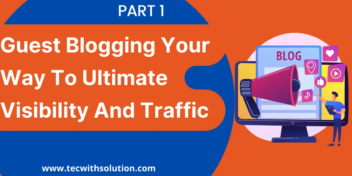 Guest Blogging Your Way To Ultimate Visibility And Traffic